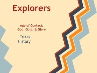 Explorers
Age of Contact:
God, Gold, & Glory
Texas
History
 