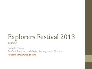 Explorers	
  Festival	
  2013	
  
Lisbon	
  

Rachele	
  Cordier	
  
Product,	
  Program	
  and	
  Project	
  Management	
  Director	
  
Rachele.cordier@sage.com	
  
	
  

 