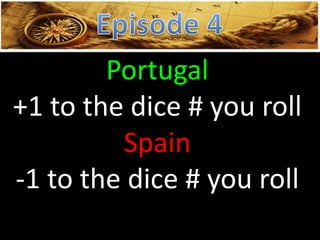 Portugal
+1 to the dice # you roll
Spain
-1 to the dice # you roll
 
