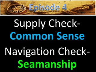 Supply Check-
Common Sense
Navigation Check-
Seamanship
 