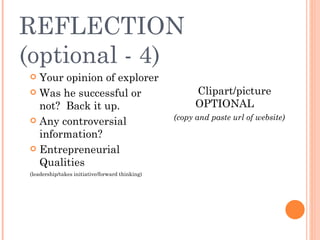 REFLECTION (optional - 4) Your opinion of explorer Was he successful or not?  Back it up. Any controversial information? Entrepreneurial Qualities  (leadership/takes initiative/forward thinking)  Clipart/picture  OPTIONAL (copy and paste url of website) 