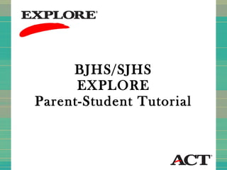 BJHS/SJHS EXPLORE Parent-Student Tutorial 
