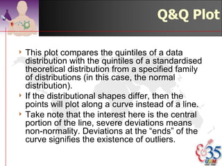 Normality - Examples
                                                                             Graphically
60



50



40



30



20



10                                                                   Std. Dev = 5.26
                                                                     Mean = 151.6
0                                                                    N = 218.00
     140.0       145.0   150.0       155.0   160.0   165.0
             142.5   147.5   152.5       157.5   162.5       167.5


     Height                                                              ©drtamil@gmail.com 2012
 