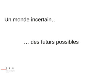Un monde incertain…
… des futurs possibles
 