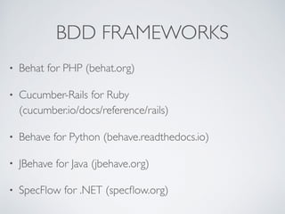 BDD FRAMEWORKS
• Behat for PHP (behat.org)
• Cucumber-Rails for Ruby 
(cucumber.io/docs/reference/rails)
• Behave for Python (behave.readthedocs.io)
• JBehave for Java (jbehave.org)
• SpecFlow for .NET (specﬂow.org)
 