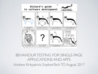 BEHAVIOURTESTING FOR SINGLE-PAGE
APPLICATIONS AND API’S
Andrew Kirkpatrick, ExploreTechTO August 2017
 