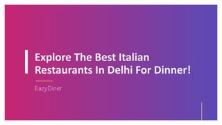 Explore The Best Italian
Restaurants In Delhi For Dinner!
EazyDiner
 