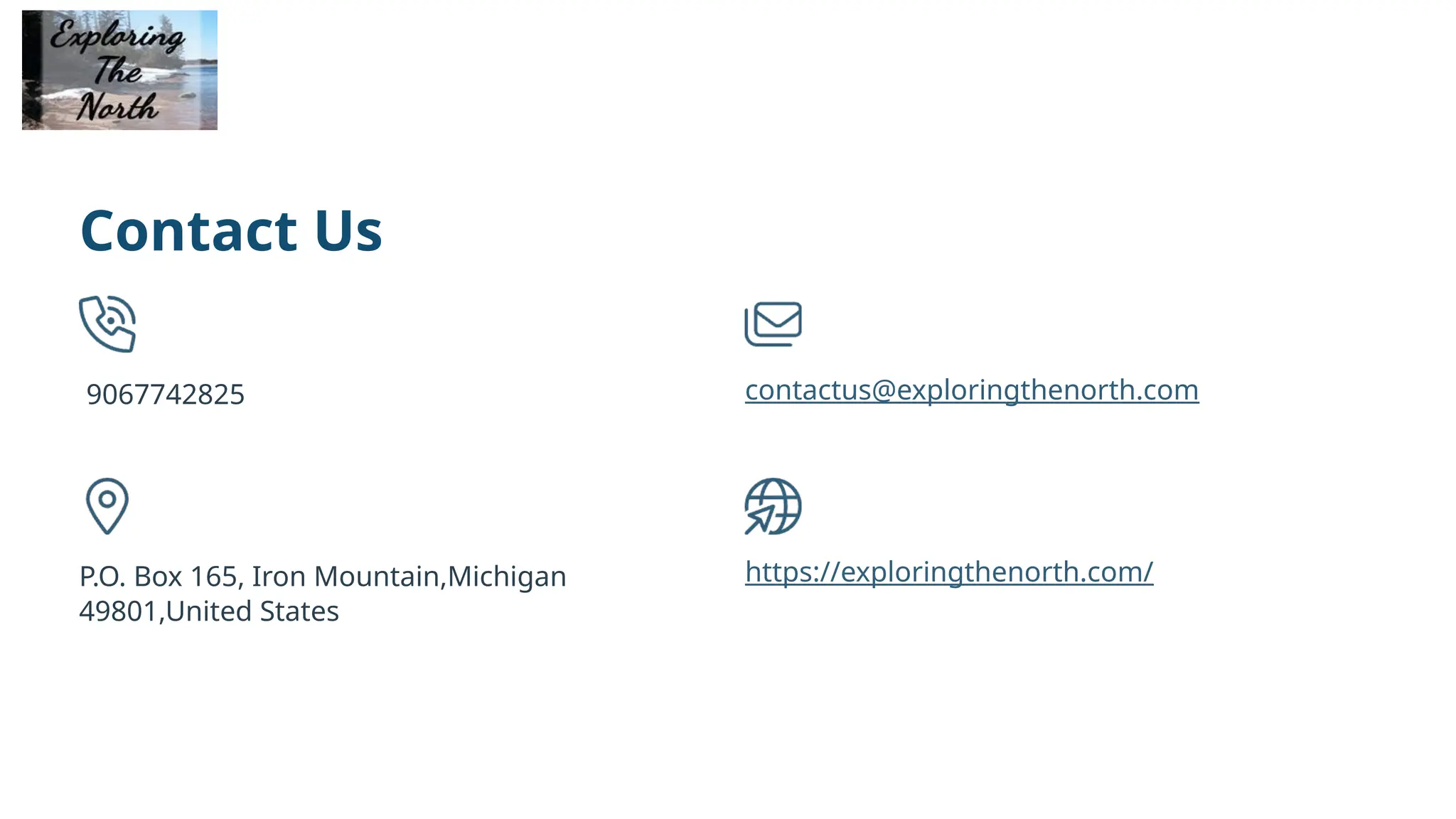 Contact Us
9067742825 contactus@exploringthenorth.com
P.O. Box 165, Iron Mountain,Michigan
49801,United States
https://exploringthenorth.com/
 