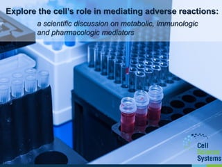 a scientific discussion on metabolic, immunologic
and pharmacologic mediators
Explore the cell’s role in mediating adverse reactions:
 