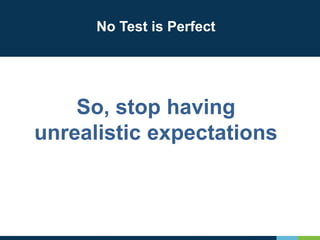 So, stop having
unrealistic expectations
No Test is Perfect
 
