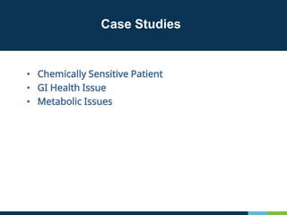 Case Studies
• Chemically Sensitive Patient
• GI Health Issue
• Metabolic Issues
 