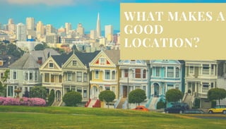 WHAT MAKES A
GOOD
LOCATION?
 