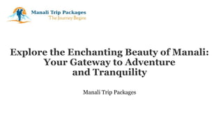 Explore the Enchanting Beauty of Manali:
Your Gateway to Adventure
and Tranquility
Manali Trip Packages
 