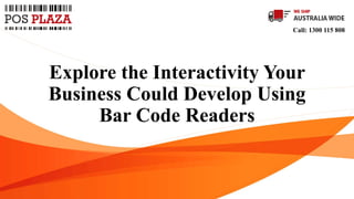 Explore the Interactivity Your
Business Could Develop Using
Bar Code Readers
Call: 1300 115 808
 
