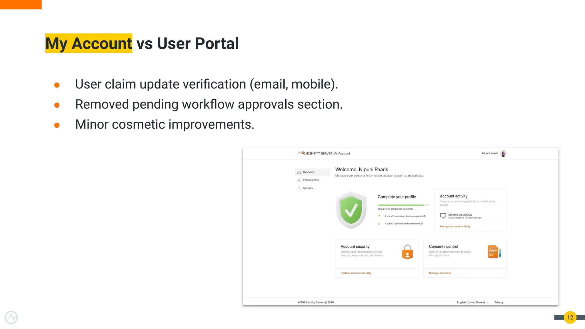 My Account vs User Portal
12
● User claim update veriﬁcation (email, mobile).
● Removed pending workﬂow approvals section.
● Minor cosmetic improvements.
 