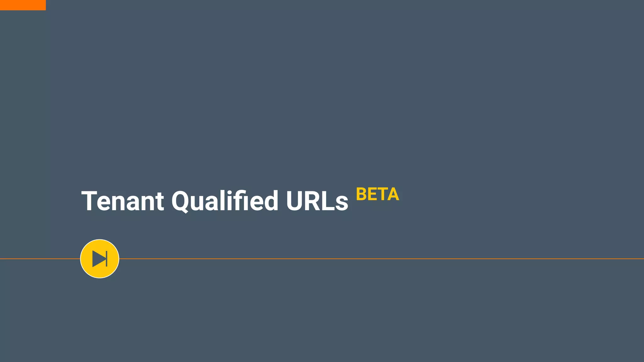 Tenant Qualiﬁed URLs BETA
 