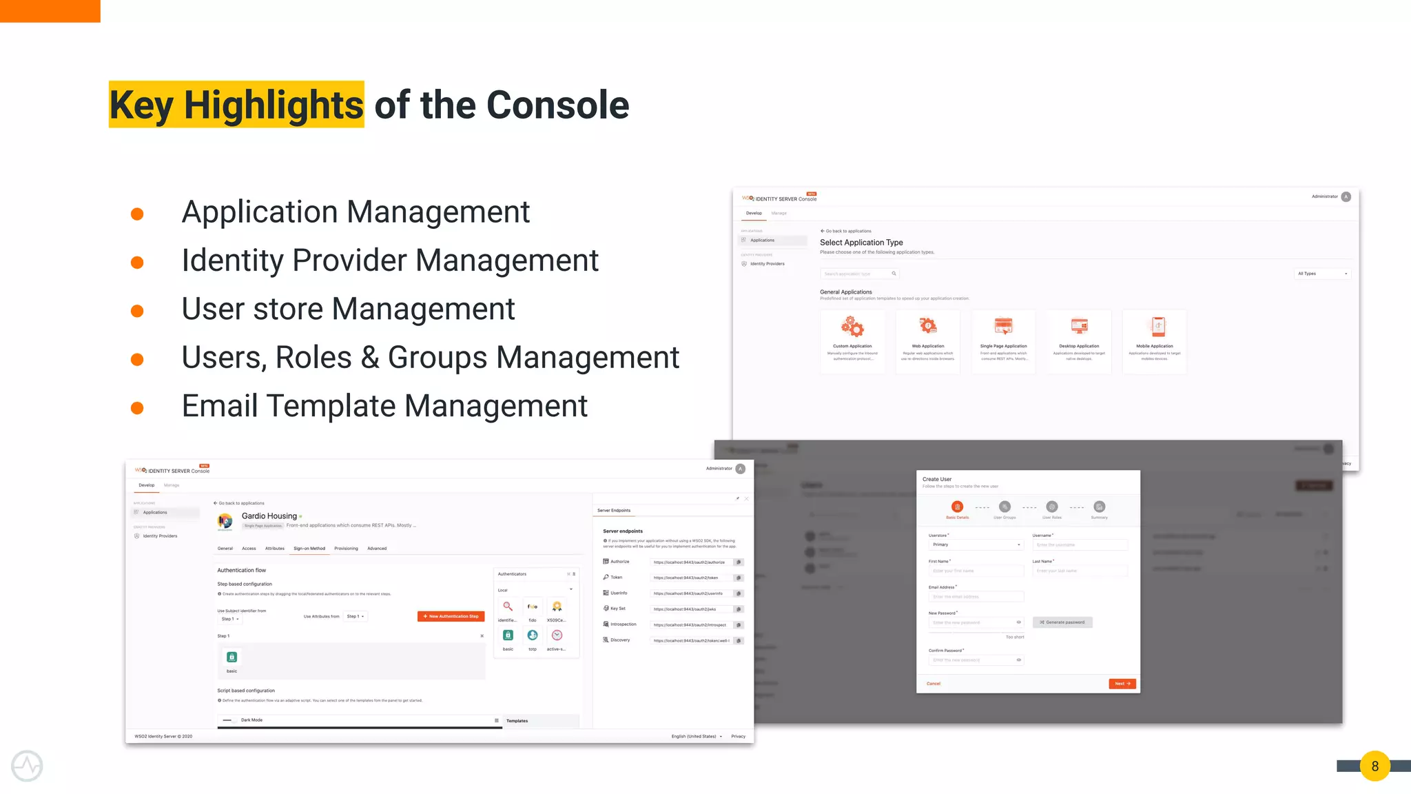 ● Application Management
● Identity Provider Management
● User store Management
● Users, Roles & Groups Management
● Email Template Management
Key Highlights of the Console
8
 