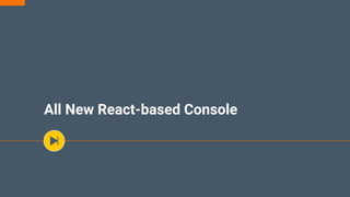 All New React-based Console
 