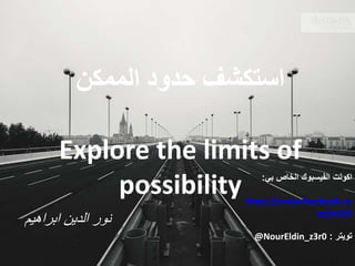 استكشف حدود الممكن 
Explore the limits of 
نور الدين ابراهيم 
possibility : اكونت الفيسبوك الخاص بي 
https://www.facebook.co 
m/ze3r0 
@NourEldin_z3r تويتر : 0 
 