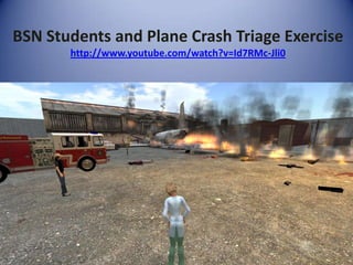BSN Students and Plane Crash Triage Exercise
       http://www.youtube.com/watch?v=Id7RMc-Jli0
 