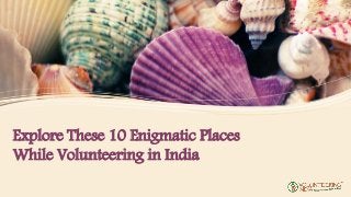 Explore These 10 Enigmatic Places
While Volunteering in India
 