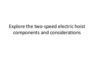 Explore the two-speed electric hoist
components and considerations
 