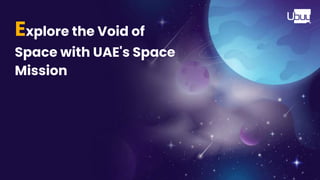 Explore the Void of
Space with UAE's Space
Mission
 