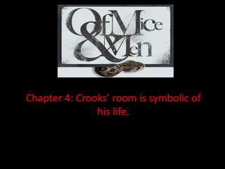 Chapter 4: Crooks’ room is symbolic of
               his life.
 