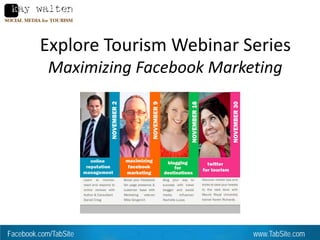 Explore Tourism Webinar Series
            Maximizing Facebook Marketing



                       With Troy Rumfelt
                       And Mike Gingerich




Facebook.com/TabSite                        www.TabSite.com
 