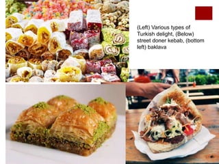 (Left) Various types of
Turkish delight, (Below)
street doner kebab, (bottom
left) baklava
 