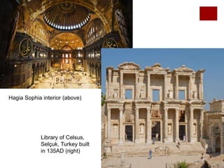 Hagia Sophia interior (above)
Library of Celsus,
Selçuk, Turkey built
in 135AD (right)
 