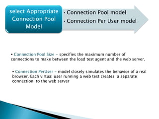 Connection Pool Size - specifies the maximum number of connections to make between the load test agent and the web server.