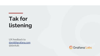 Tak for
listening
UX feedback to
david@grafana.com
@davkals
 