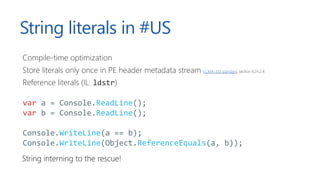 String literals in #US
Compile-time optimization
Store literals only once in PE header metadata stream ECMA-335 standard, ...
