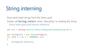 String interning
Store (and read) strings from the intern pool
Simply call String.Intern when “allocating” or reading the ...