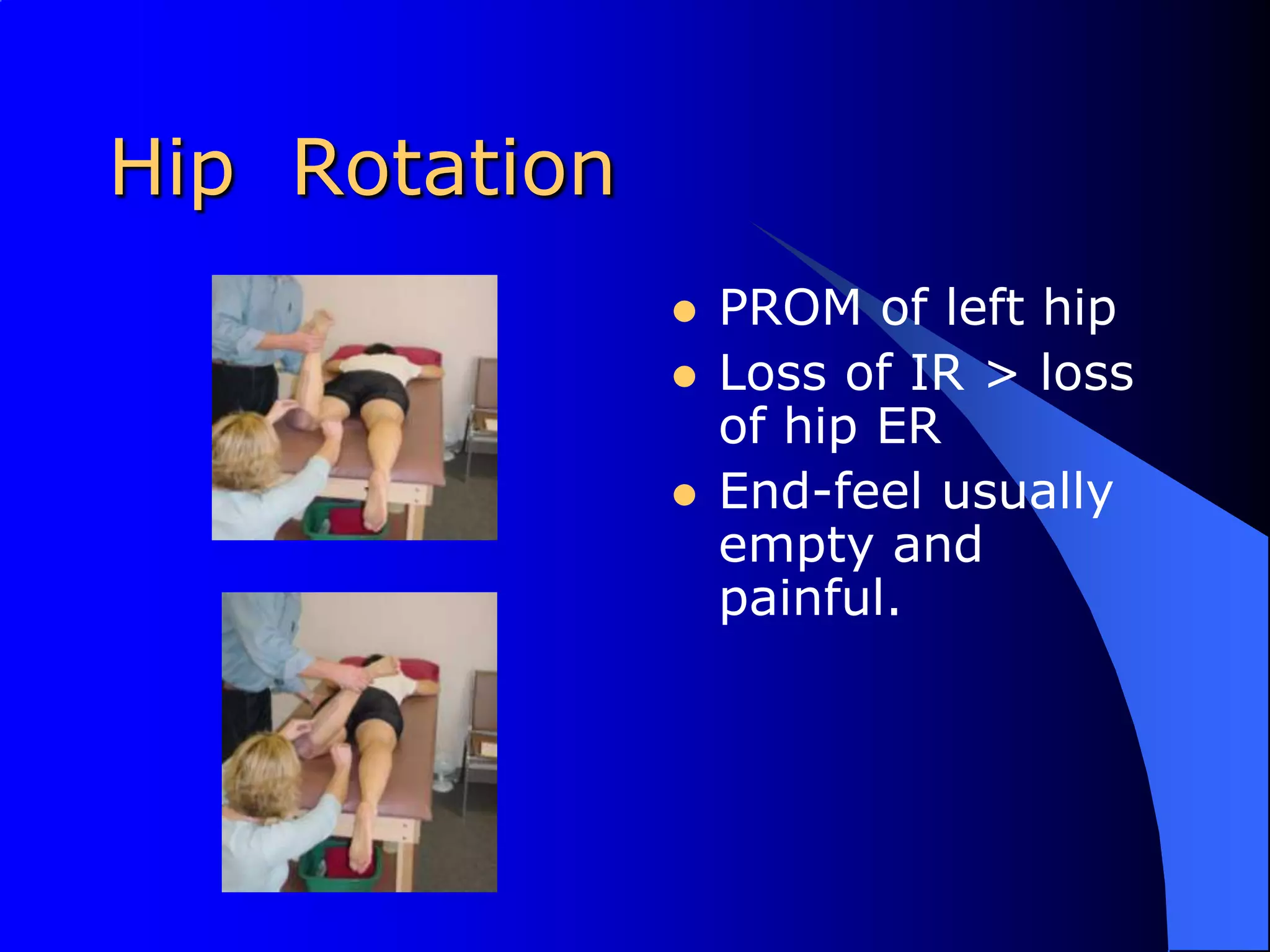Hip  RotationPROM of left hipLoss of IR > loss of hip EREnd-feel usually empty and painful.