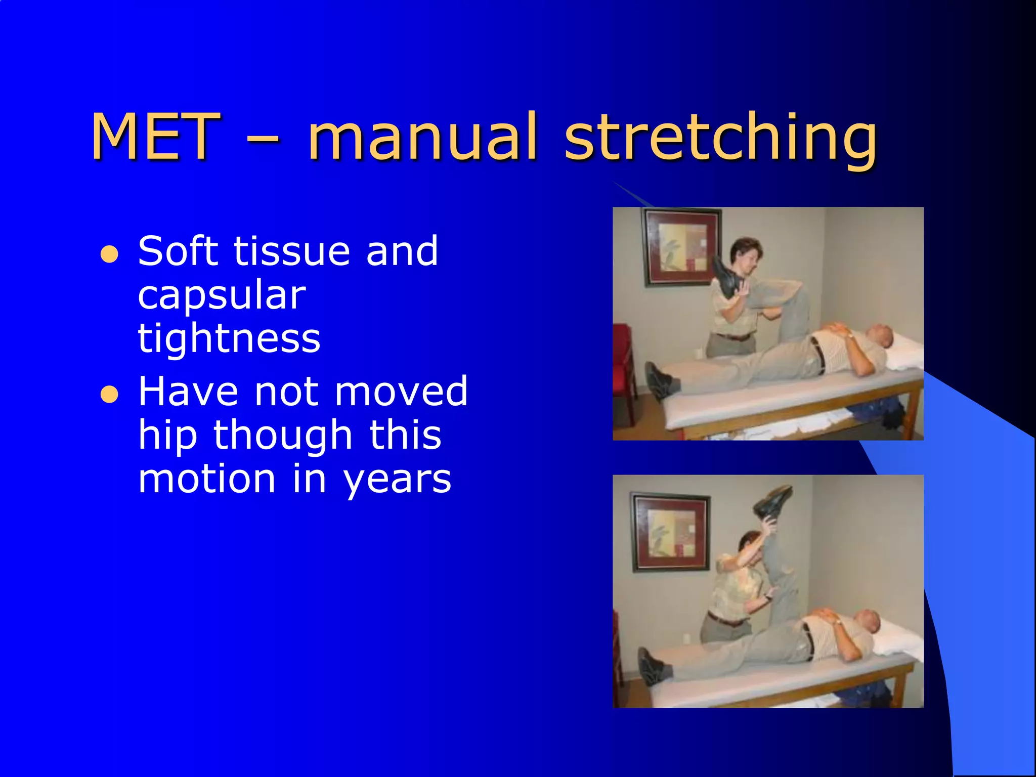 MET – manual stretchingSoft tissue and capsular tightnessHave not moved hip though this motion in years