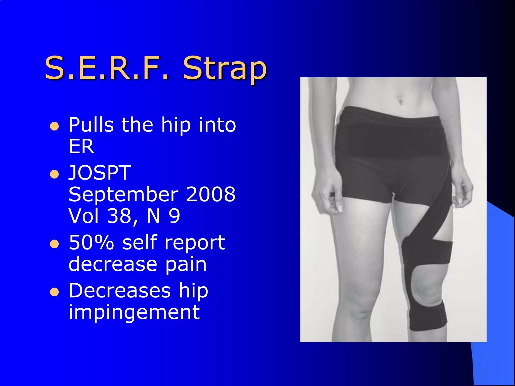 S.E.R.F. StrapPulls the hip into ERJOSPT September 2008 Vol 38, N 950% self report decrease painDecreases hip impingement