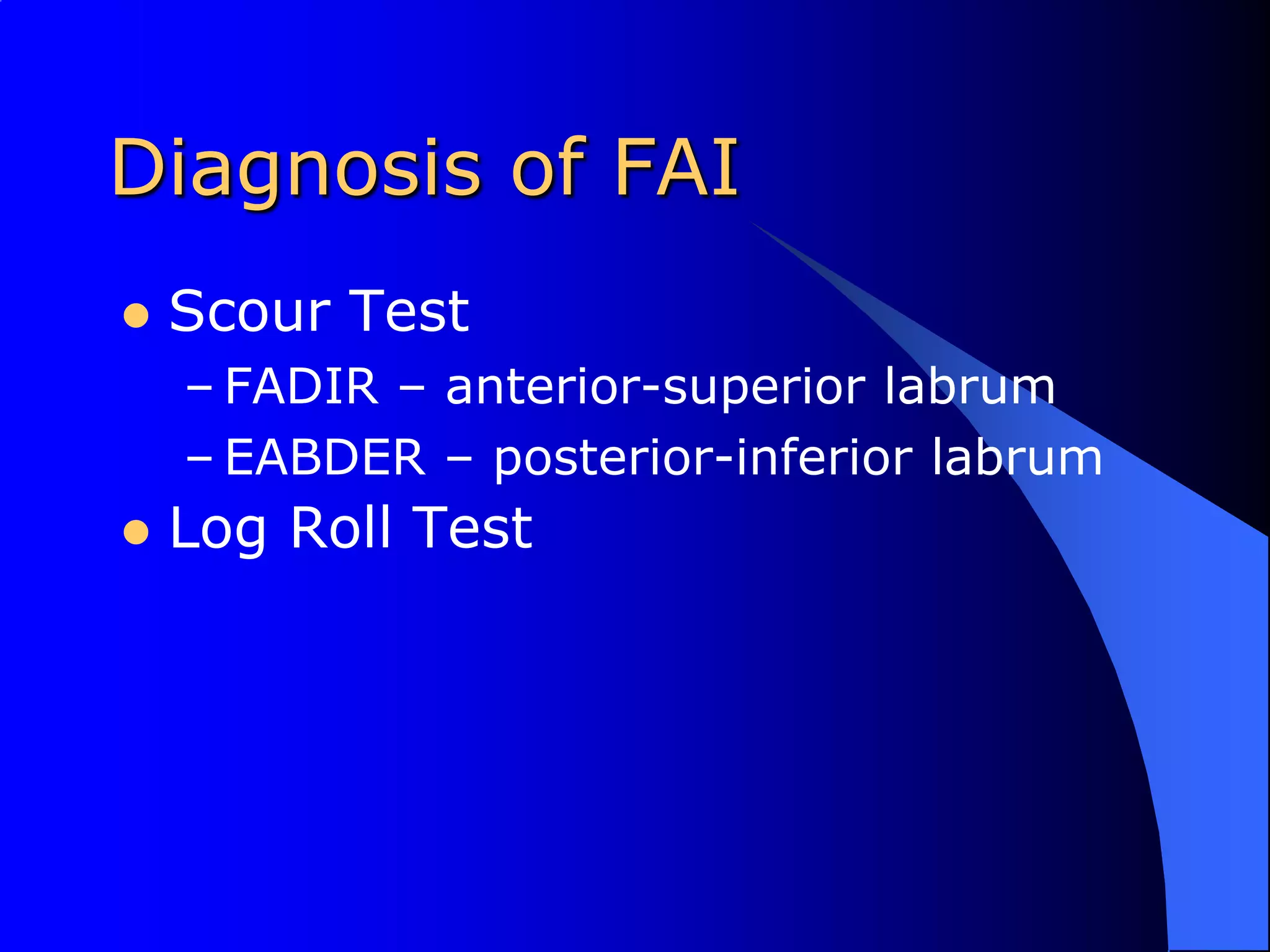 Diagnosis of FAIScour TestFADIR – anterior-superior labrumEABDER – posterior-inferior labrumLog Roll Test