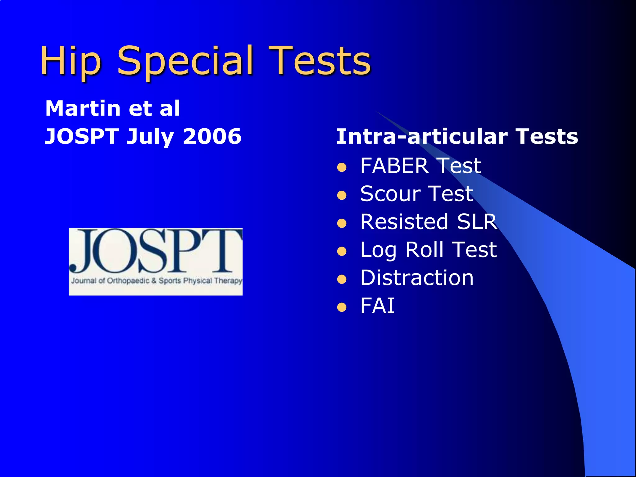 Hip Special TestsMartin et alJOSPT July 2006Intra-articular TestsFABER TestScour TestResisted SLRLog Roll TestDistractionFAI