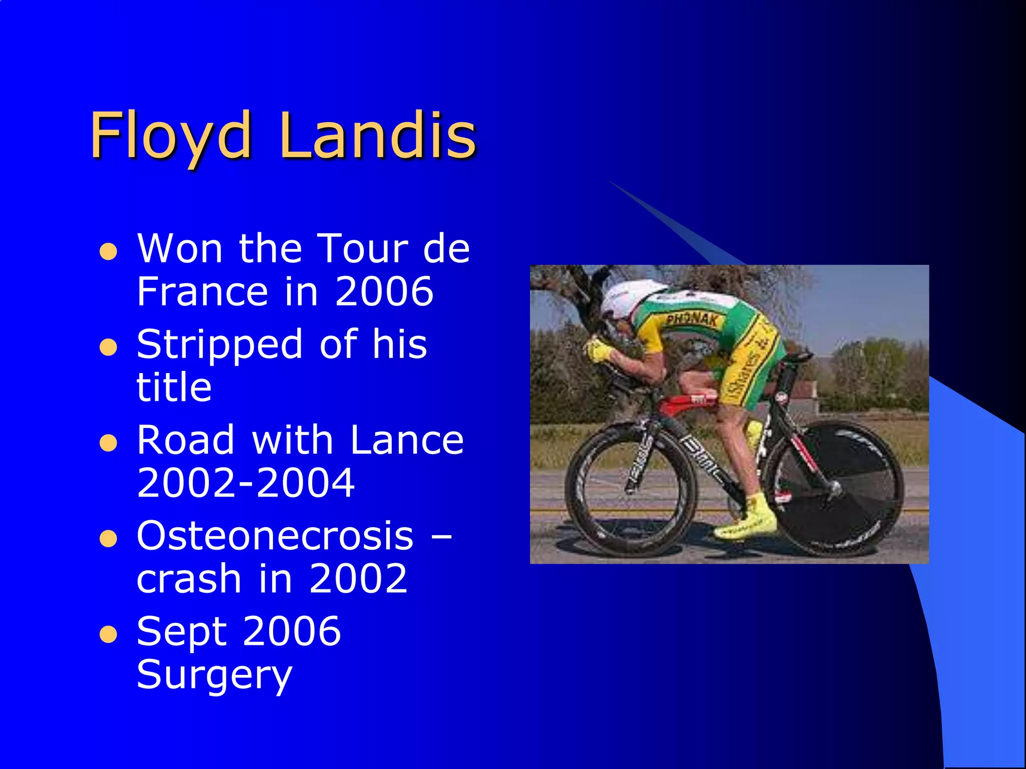 Floyd LandisWon the Tour de France in 2006Stripped of his titleRoad with Lance 2002-2004Osteonecrosis – crash in 2002Sept 2006 Surgery
