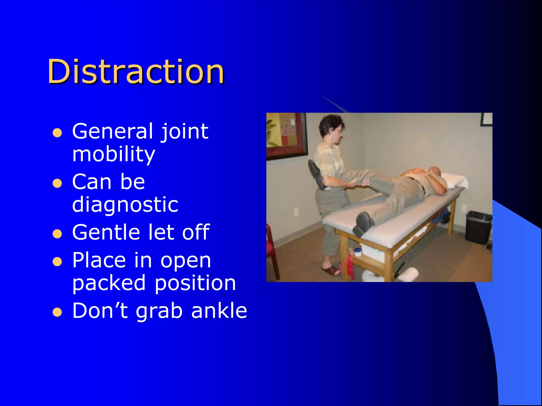 DistractionGeneral joint mobilityCan be diagnosticGentle let offPlace in open packed positionDon’t grab ankle