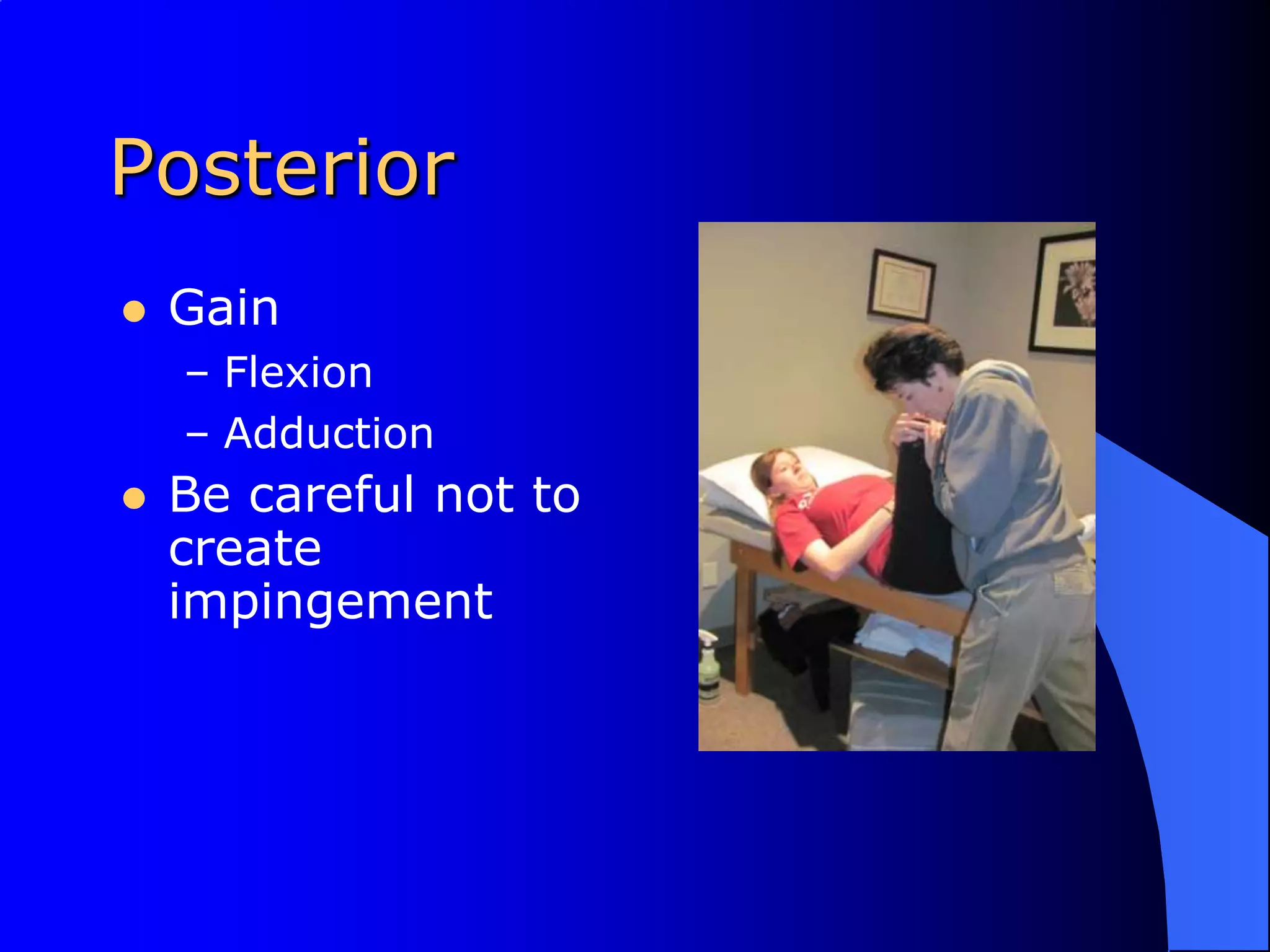 PosteriorGain FlexionAdductionBe careful not to create impingement