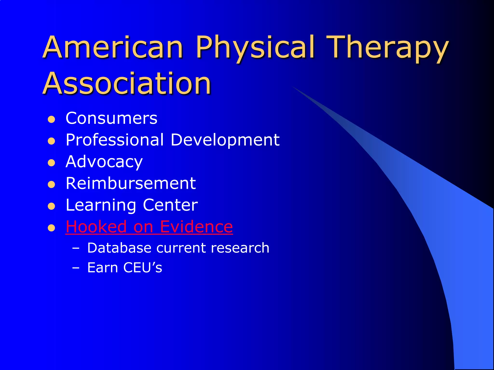 American Physical Therapy AssociationConsumersProfessional DevelopmentAdvocacyReimbursementLearning CenterHooked on EvidenceDatabase current researchEarn CEU’s