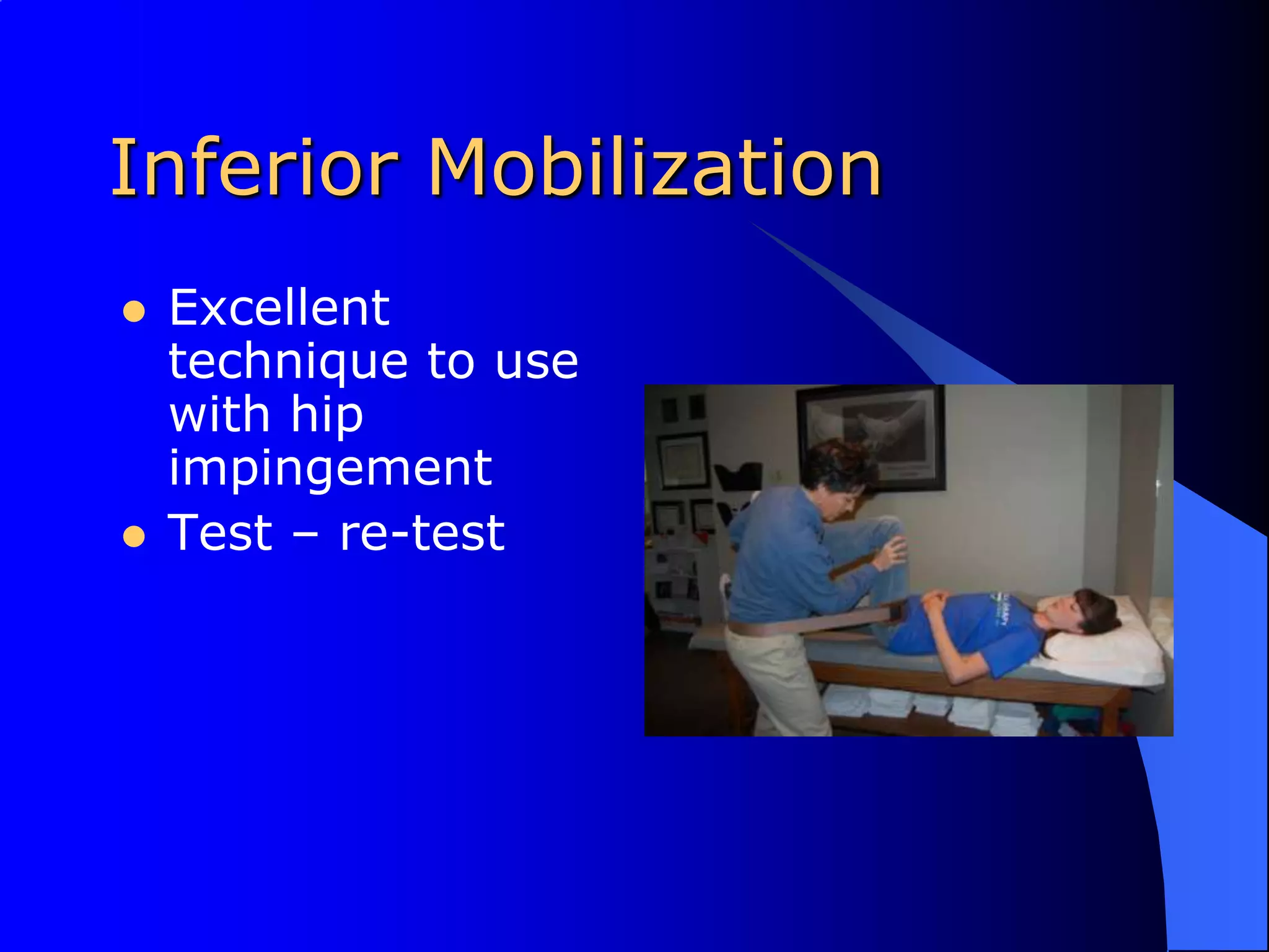Inferior MobilizationExcellent technique to use with hip impingementTest – re-test