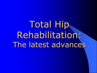 Total Hip Rehabilitation:The latest advances 