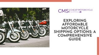 EXPLORING
AFFORDABLE
MOTORCYCLE
SHIPPING OPTIONS: A
COMPREHENSIVE
GUIDE
 