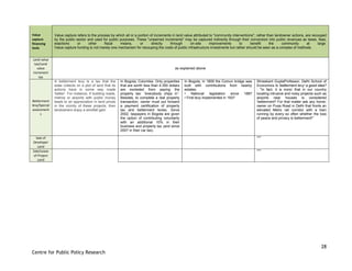 28
Centre for Public Policy Research
Value
capture
financing
tools
Value capture refers to the process by which all or a portion of increments in land value attributed to "community interventions", rather than landowner actions, are recouped
by the public sector and used for public purposes. These "unearned increments" may be captured indirectly through their conversion into public revenues as taxes, fees,
exactions or other fiscal means, or directly through on-site improvements to benefit the community at large.
Value capture funding is not merely one mechanism for recouping the costs of public infrastructure investments but rather should be seen as a complex of methods.
Land value
tax/Land
value
increment
tax
as explained above
Betterment
levy/Special
assessment
s
A betterment levy is a tax that the
state collects on a plot of land that its
actions have in some way made
'better'. For instance, if building roads,
metros or airports with public money
leads to an appreciation in land prices
in the vicinity of these projects, then
landowners enjoy a windfall gain
In Bogota, Columbia: Only properties
that are worth less than 4.350 dollars
are excleded from paying the
property tax: “everybody chips in”.
Besides, to complete a real property
transaction, owner must put forward
a payment certification of property
tax and betterment levies. Since
2002, taxpayers in Bogota are given
the option of contributing voluntarily
with an additional 10% in their
business and property tax (and since
2007 in their car tax).
In Bogota, in 1809 the Comun bridge was
built with contributions from nearby
estates.
• National legislation since 1887
• First levy implemented in 1937
Shreekant GuptaProfessor, Delhi School of
Economics Is 'betterment levy' a good idea?
: "In fact, it is ironic that in our country
locating intrusive and noisy projects such as
airports near houses is considered
'betterment'! For that matter ask any home-
owner on Pusa Road in Delhi that fronts an
elevated Metro rail corridor with a train
running by every so often whether the loss
of peace and privacy is betterment!"
Sale of
Developer
Land
***
Sale/Lease
of Project
Land
***
 
