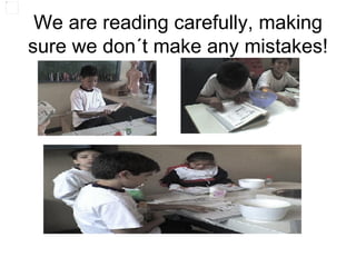 We are reading carefully, making sure we don´t make any mistakes! 