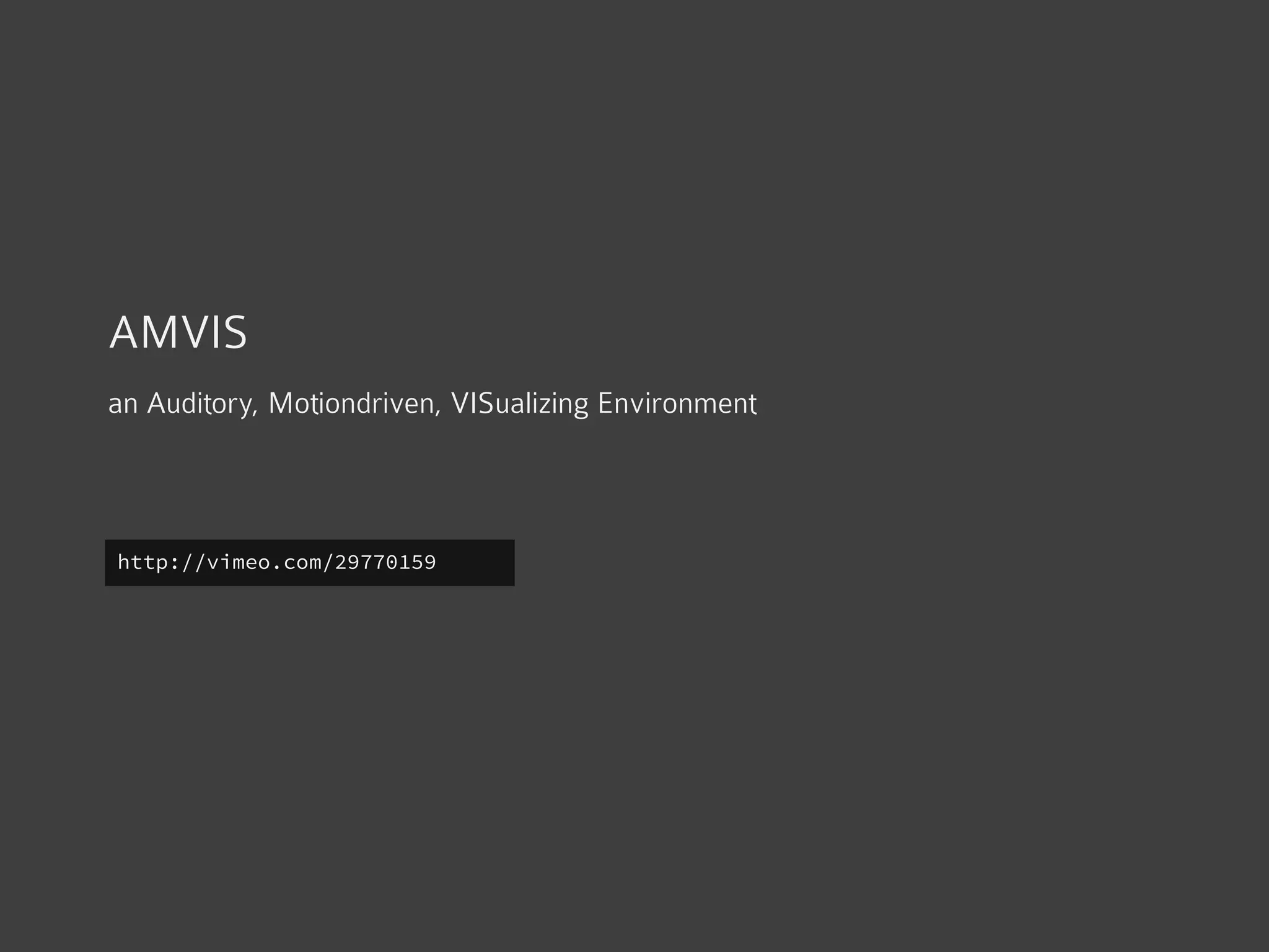 AMVIS
an Auditory, Motiondriven, VISualizing Environment
http://vimeo.com/29770159
 